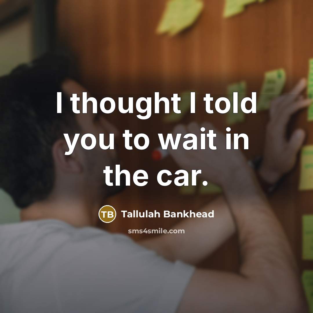 “I thought I told you to wait in the car.…” quote by Tallulah Bankhead