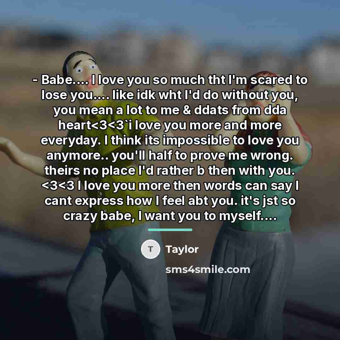 “- Babe.... I love you so much tht I'm scared…” quote by Taylor