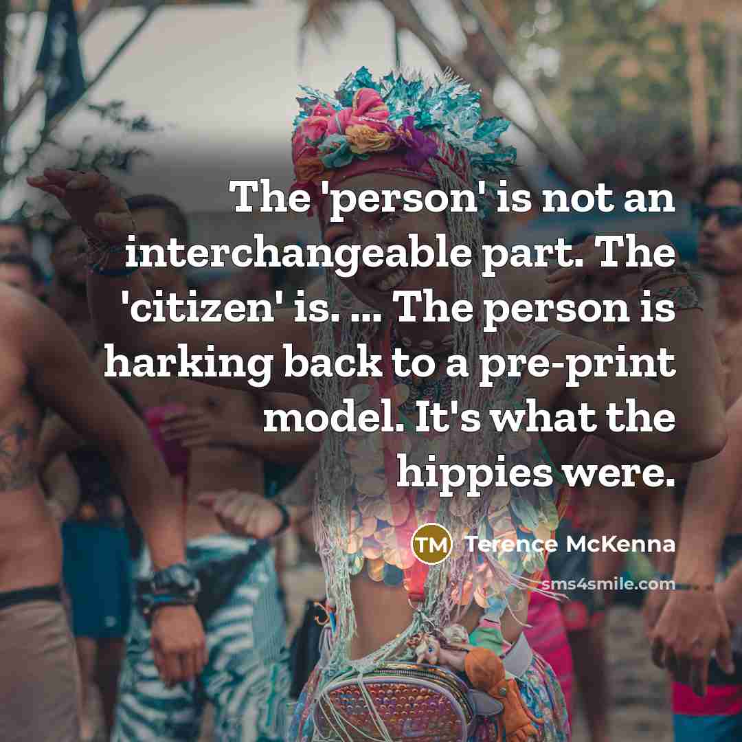 “The 'person' is not an interchangeable part. The 'citizen' is.…” quote by Terence McKenna