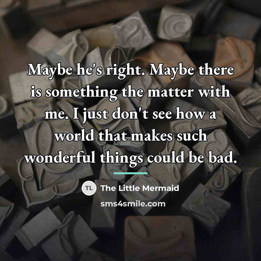 “Maybe he's right. Maybe there is something the matter with…” quote by The Little Mermaid