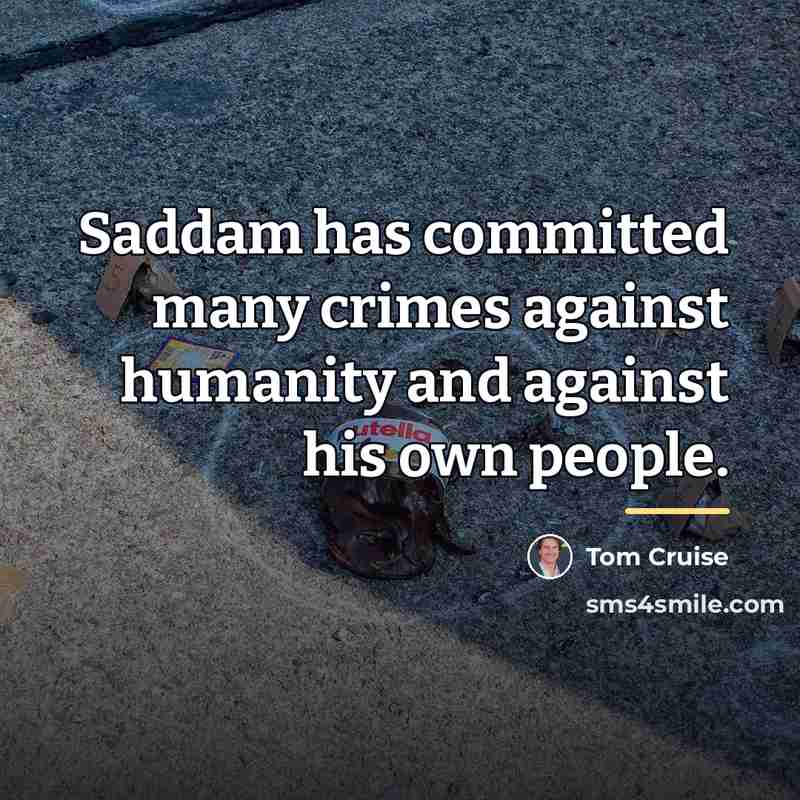 “Saddam has committed many crimes against humanity and against his…” quote by Tom Cruise