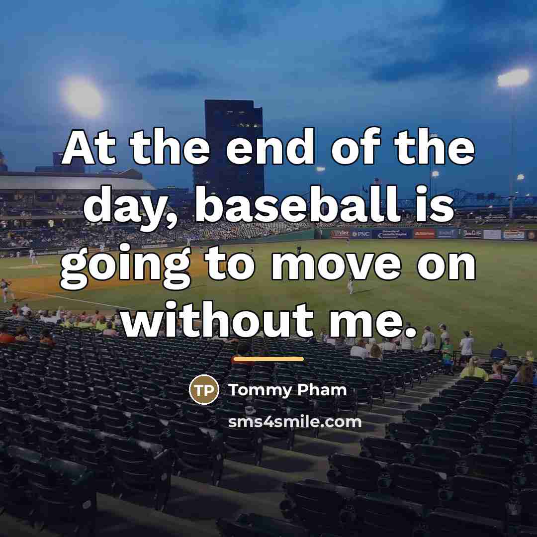“At the end of the day, baseball is going to…” quote by Tommy Pham
