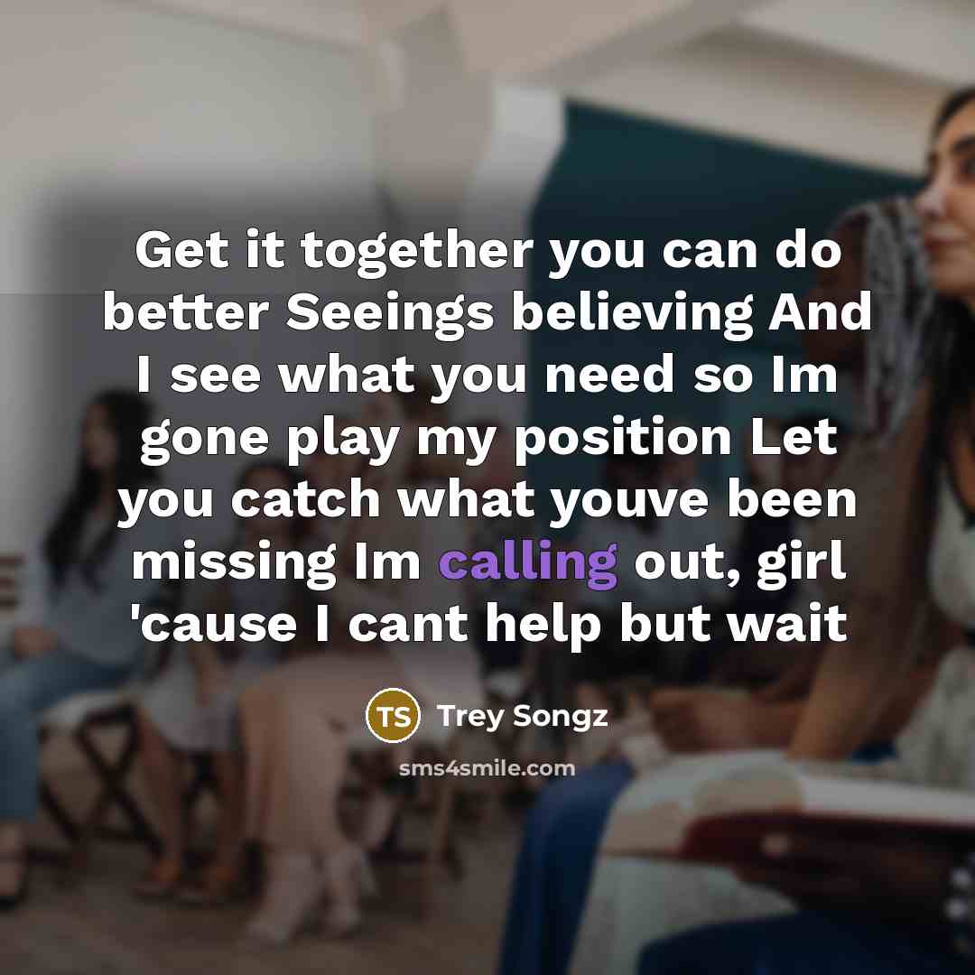 “Get it together you can do better Seeings believing And…” quote by Trey Songz