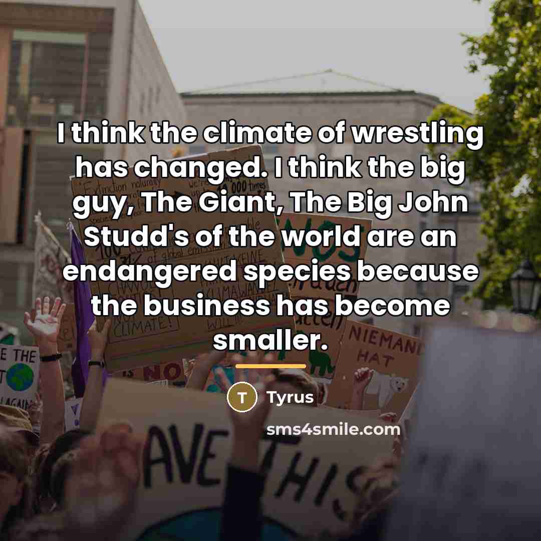 “I think the climate of wrestling has changed. I think…” quote by Tyrus