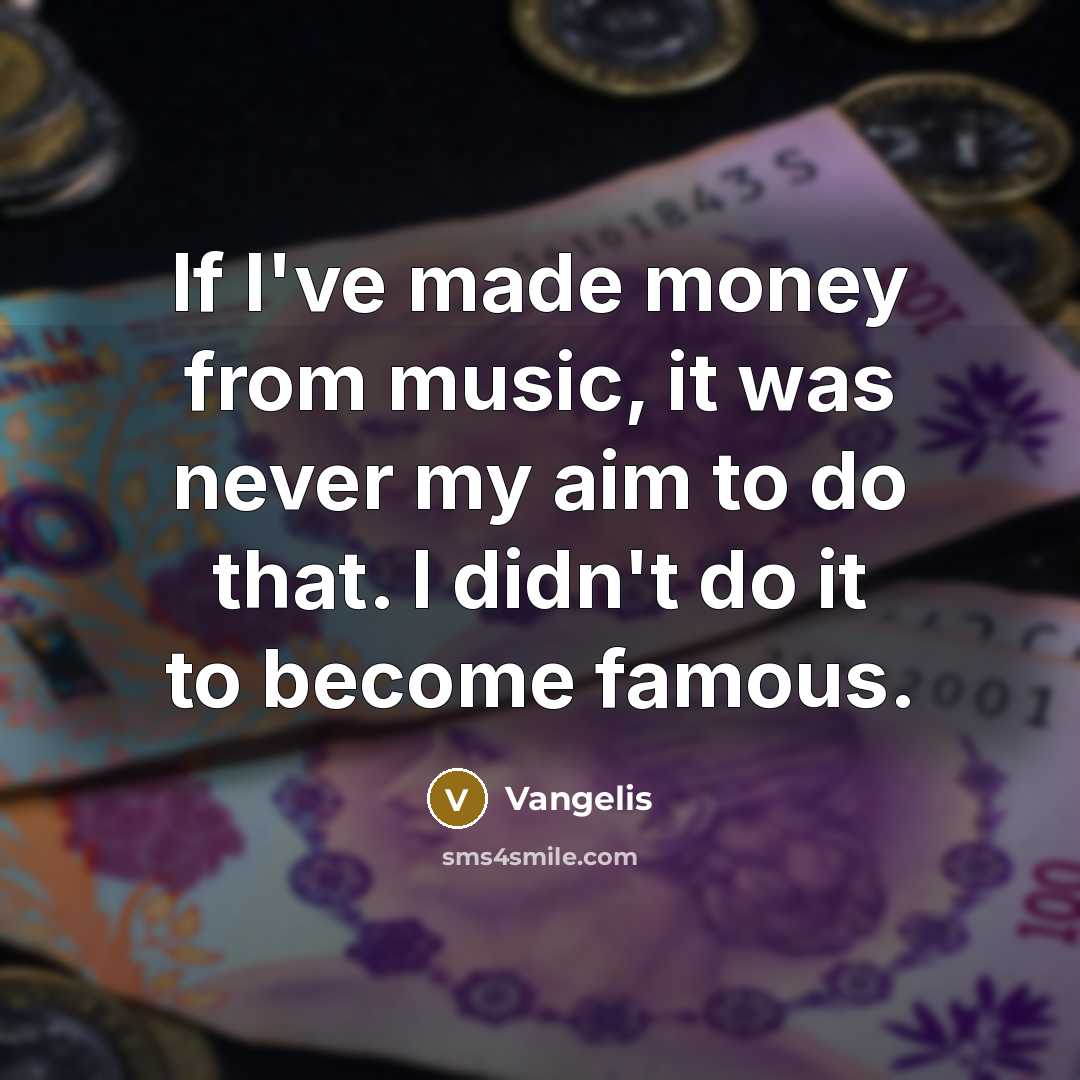 “If I've made money from music, it was never my…” quote by Vangelis