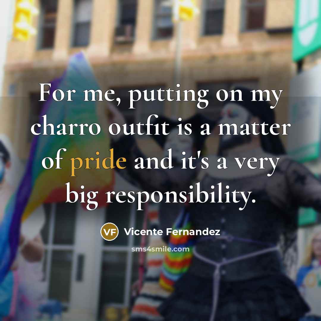 “For me, putting on my charro outfit is a matter…” quote by Vicente Fernandez