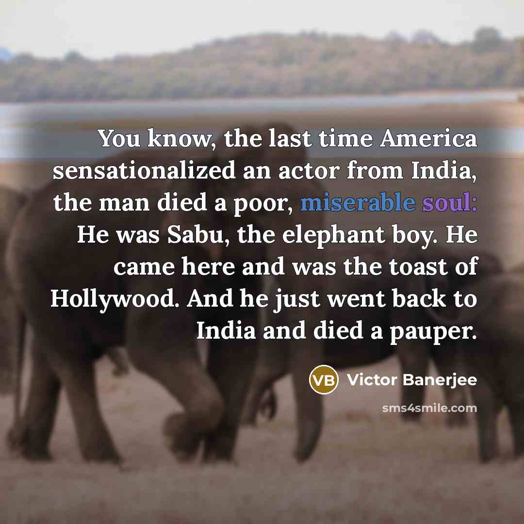 “You know, the last time America sensationalized an actor from…” quote by Victor Banerjee