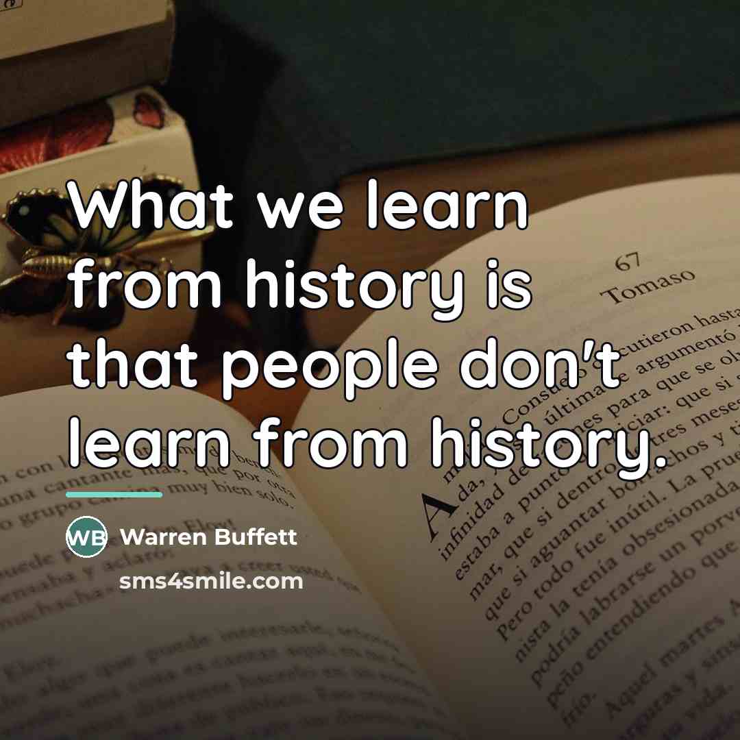“What we learn from history is that people don't learn…” quote by Warren Buffett