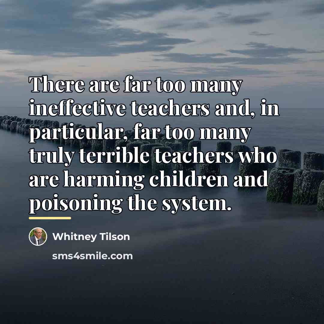 “There are far too many ineffective teachers and, in particular,…” quote by Whitney Tilson