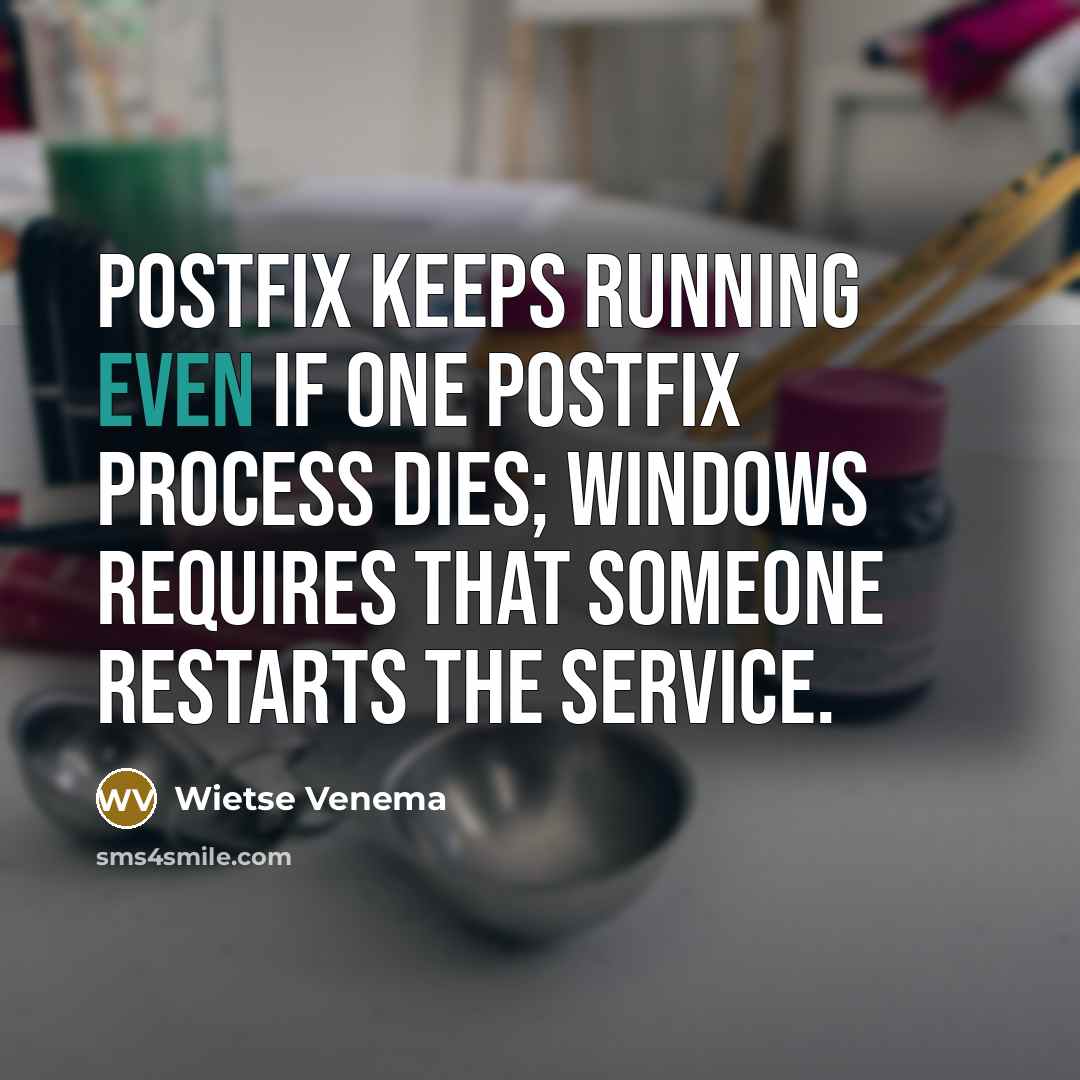 “Postfix keeps running even if one Postfix process dies; Windows…” quote by Wietse Venema