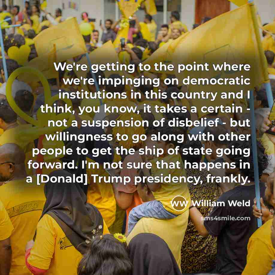 “We're getting to the point where we're impinging on democratic…” quote by William Weld