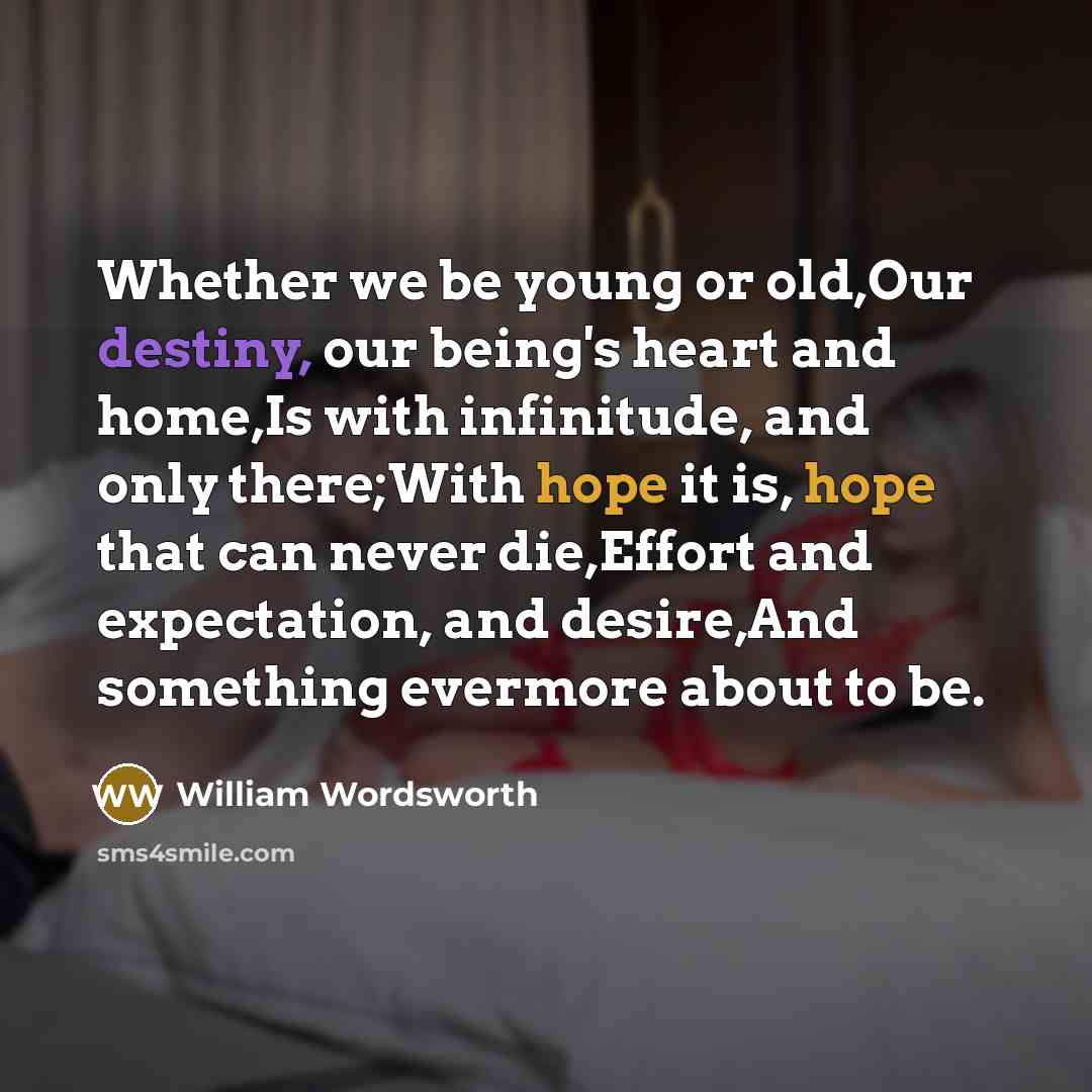 “Whether we be young or old,Our destiny, our being's heart…” quote by William Wordsworth