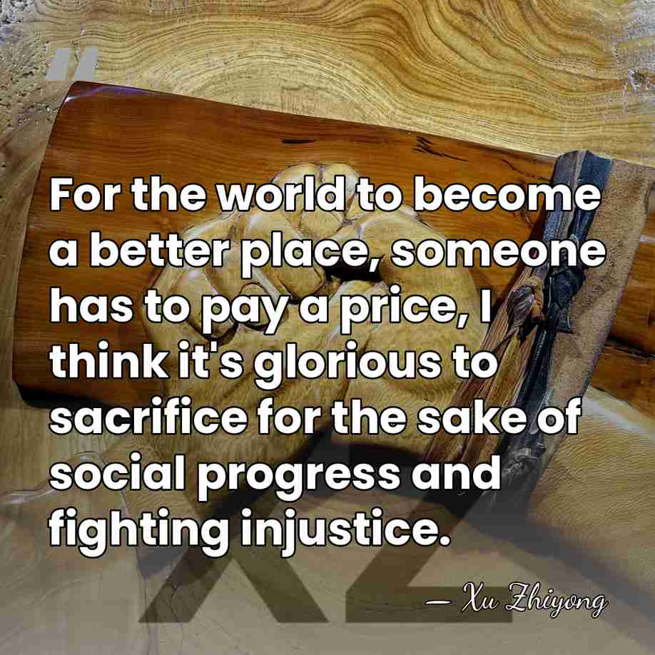 For the world to become a better place, someone has to pay&hellip; - Xu Zhiyong