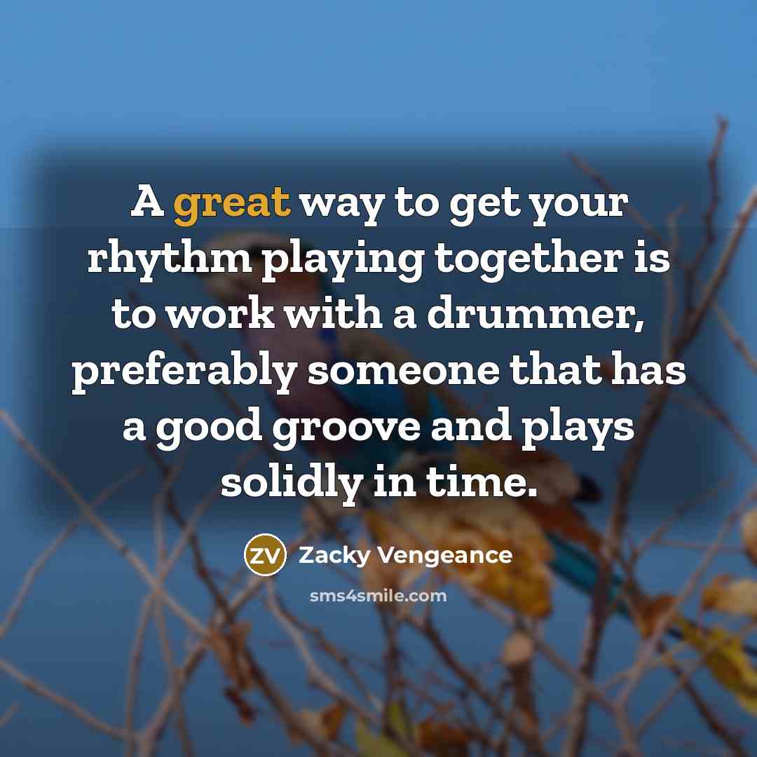 “A great way to get your rhythm playing together is…” quote by Zacky Vengeance