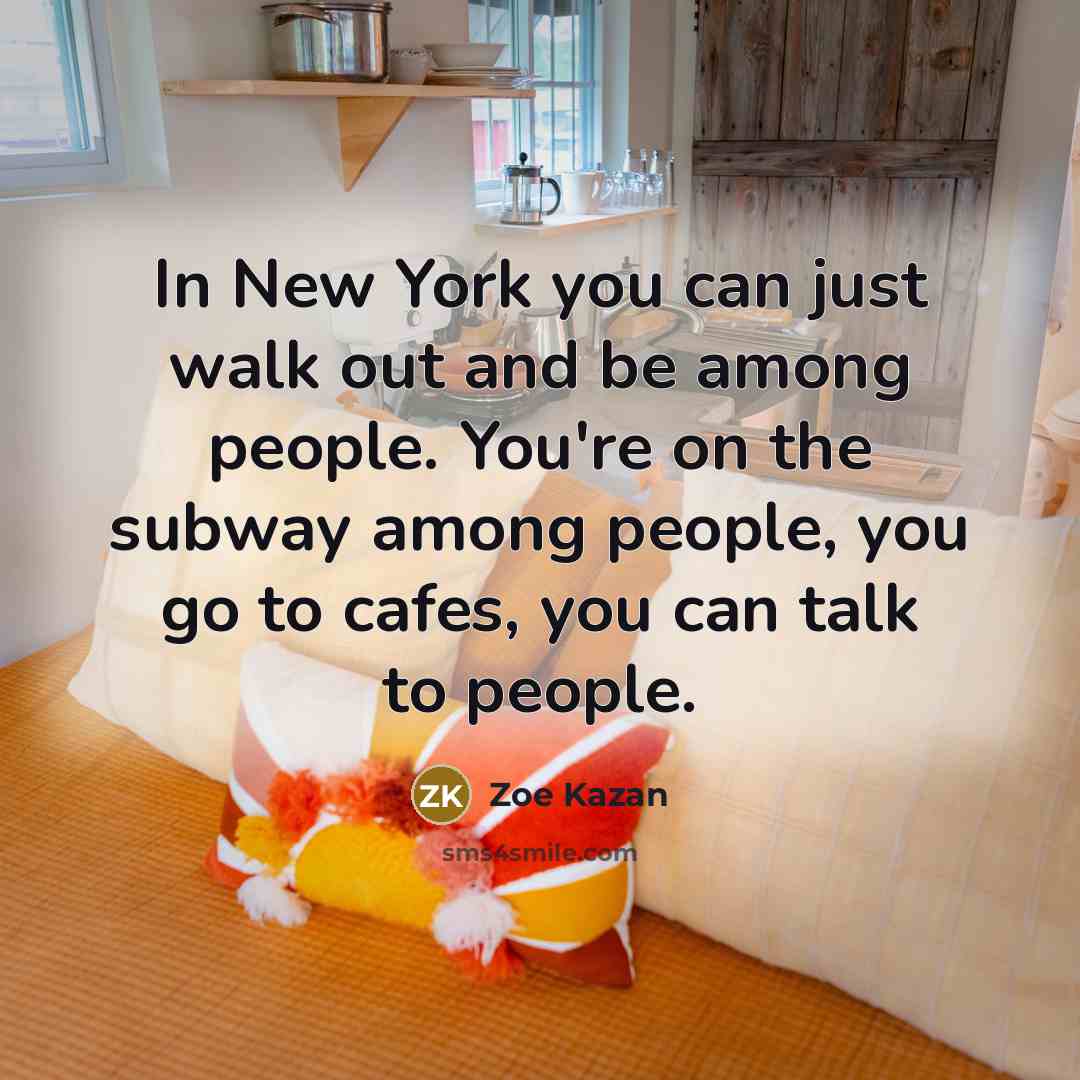 “In New York you can just walk out and be…” quote by Zoe Kazan