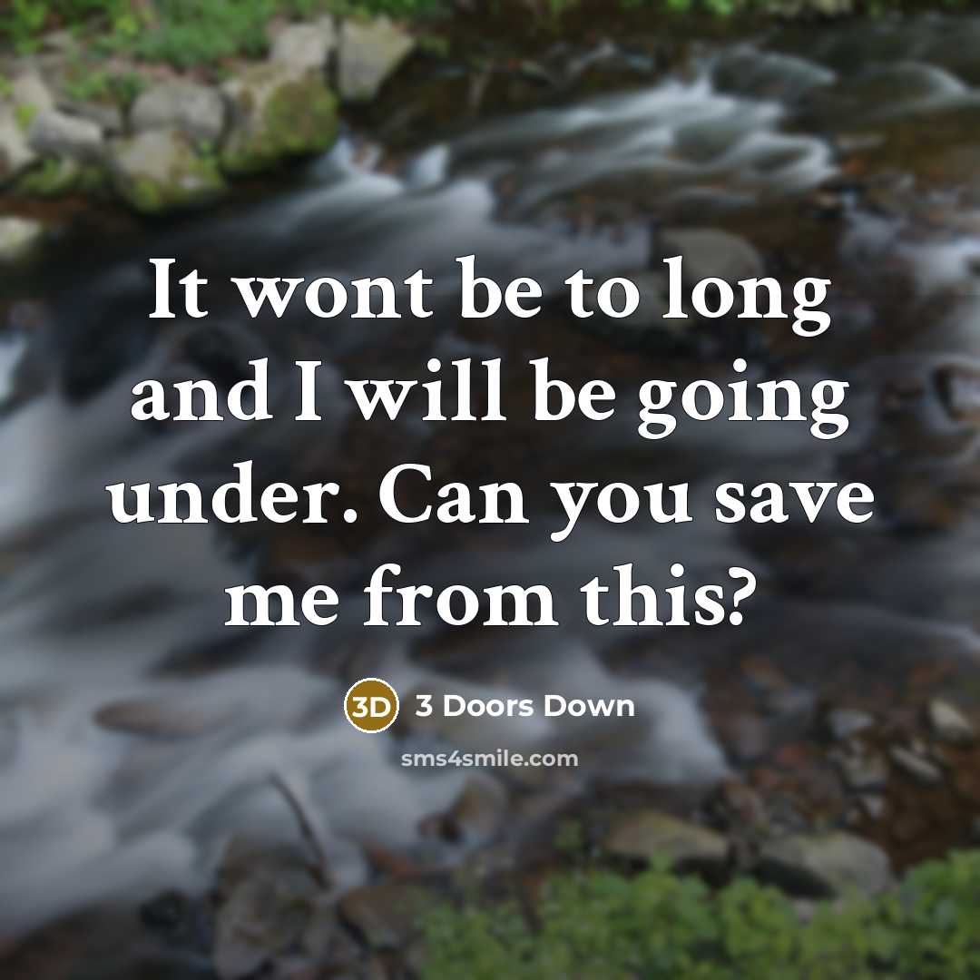 “It wont be to long and I will be going…” quote by 3 Doors Down