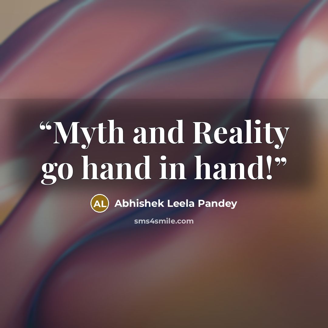 “Myth and Reality go hand in hand!” quote by Abhishek Leela Pandey