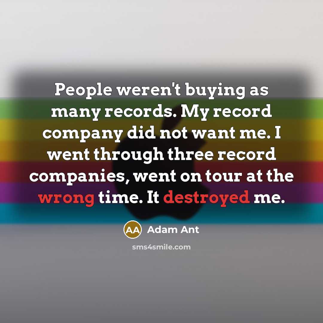 “People weren't buying as many records. My record company did…” quote by Adam Ant