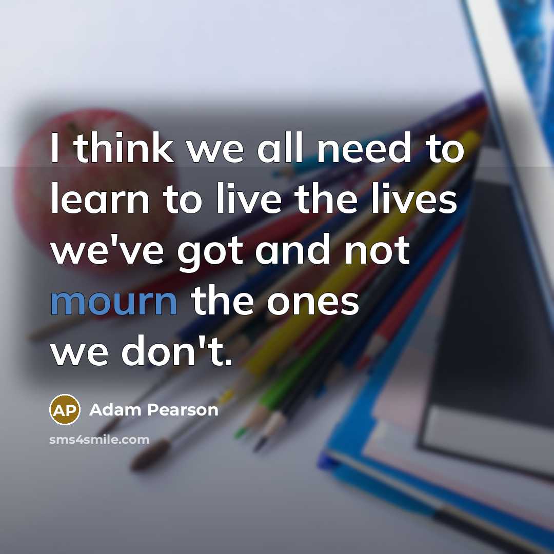“I think we all need to learn to live the…” quote by Adam Pearson