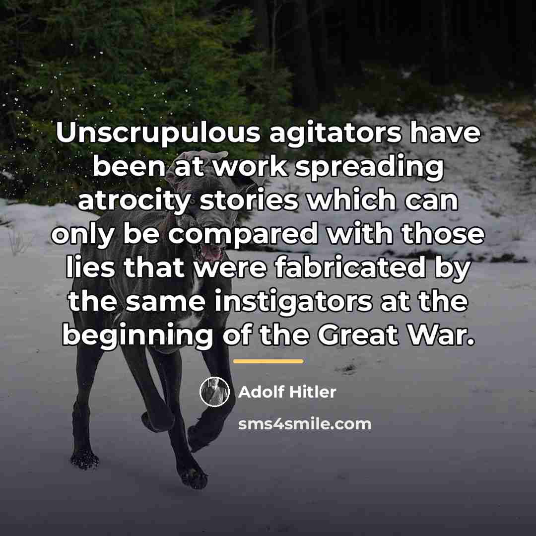 “Unscrupulous agitators have been at work spreading atrocity stories which…” quote by Adolf Hitler