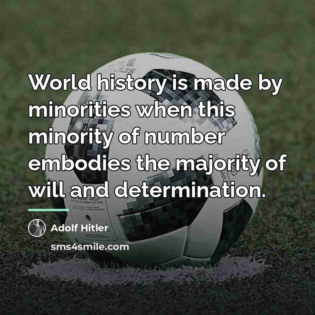 “World history is made by minorities when this minority of…” quote by Adolf Hitler