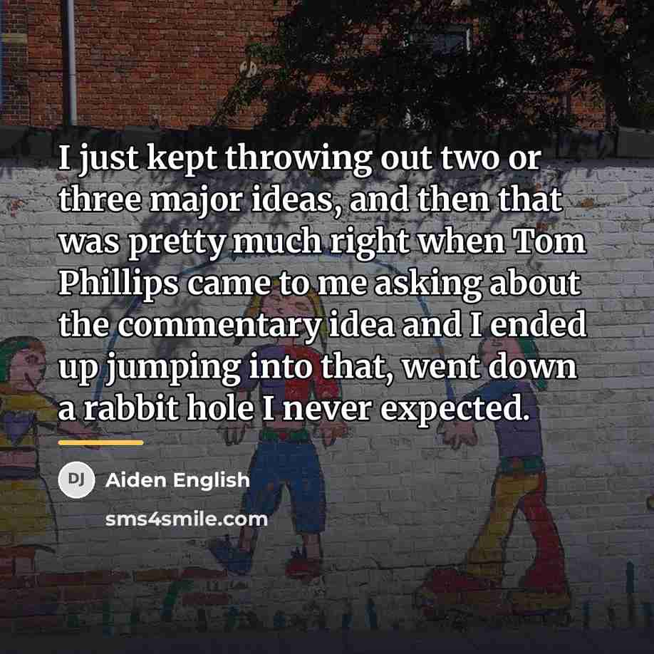 “I just kept throwing out two or three major ideas,…” quote by Aiden English