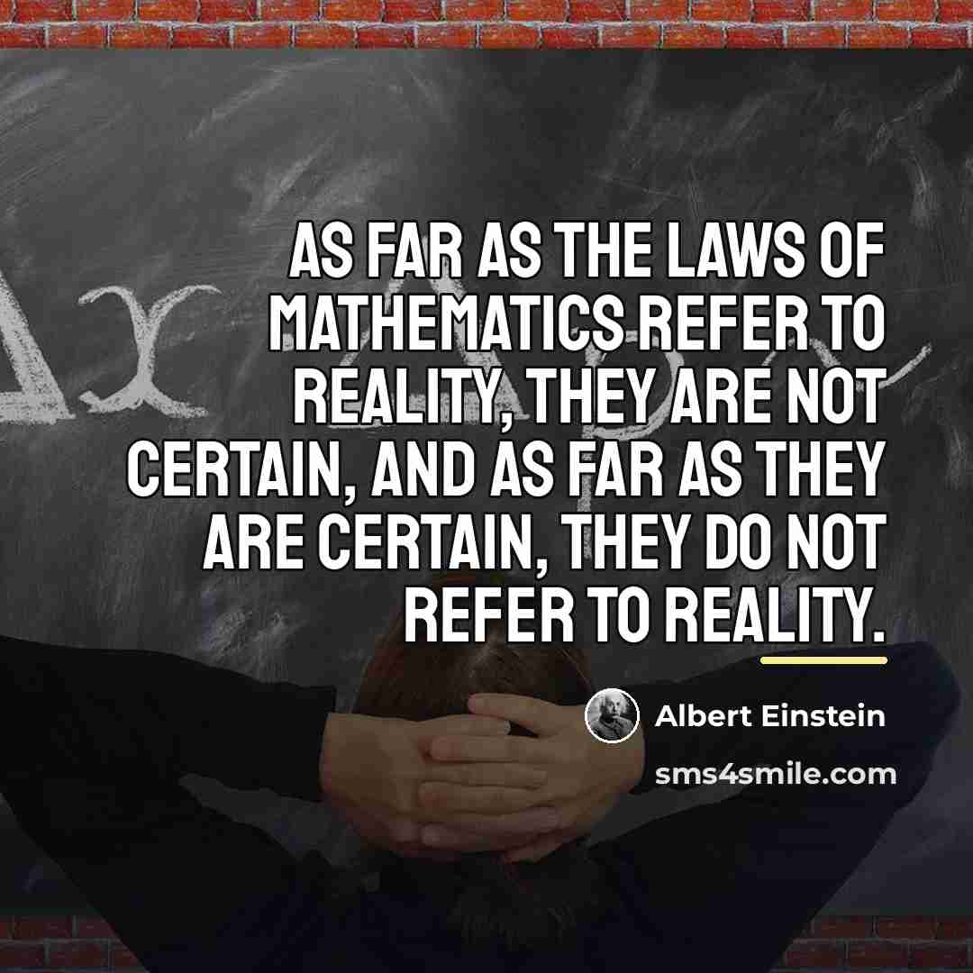 “As far as the laws of mathematics refer to reality,…” quote by Albert Einstein