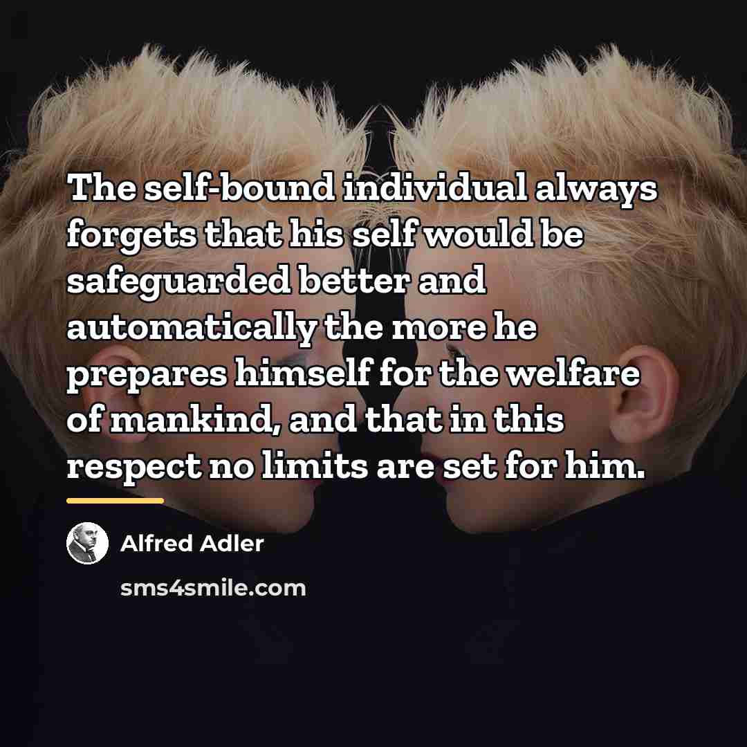 “The self-bound individual always forgets that his self would be…” quote by Alfred Adler