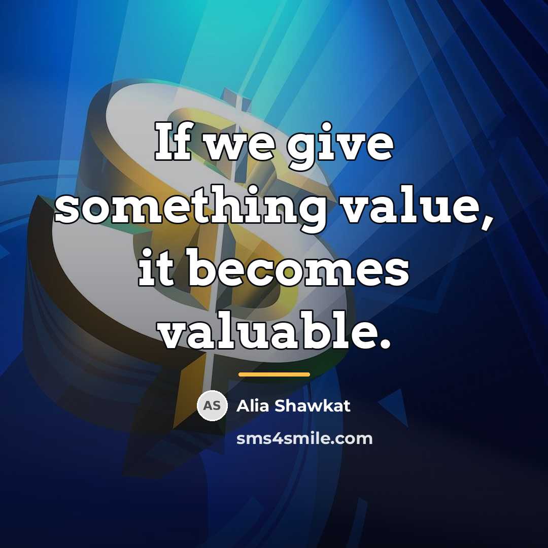 “If we give something value, it becomes valuable.…” quote by Alia Shawkat