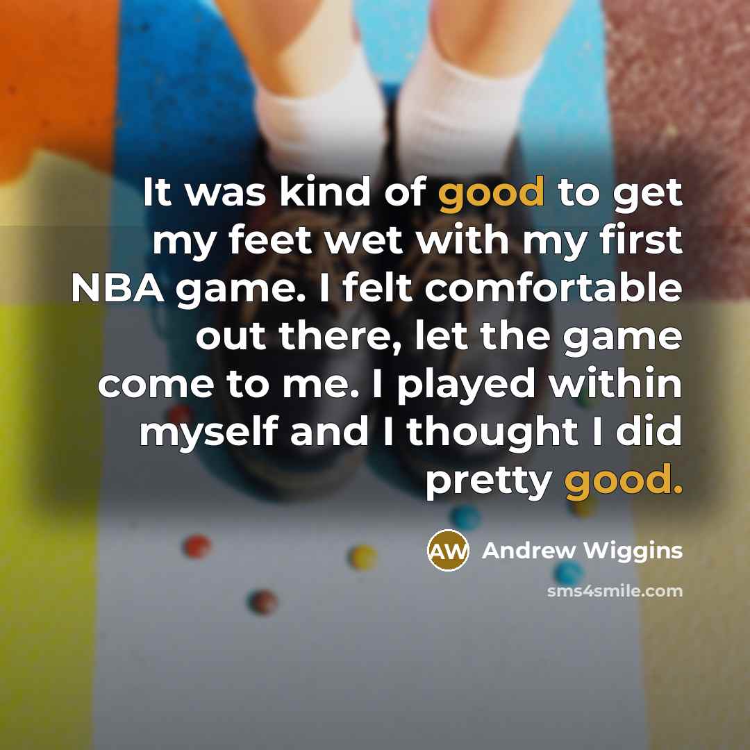 “It was kind of good to get my feet wet…” quote by Andrew Wiggins