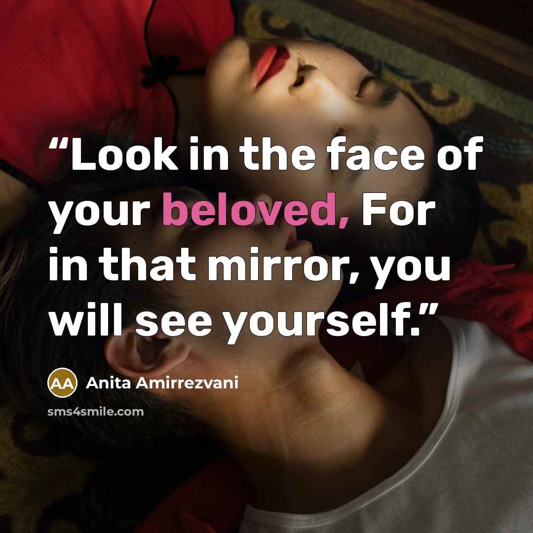 “Look in the face of your beloved, For in that mirror, you will see yourself.” quote by Anita Amirrezvani