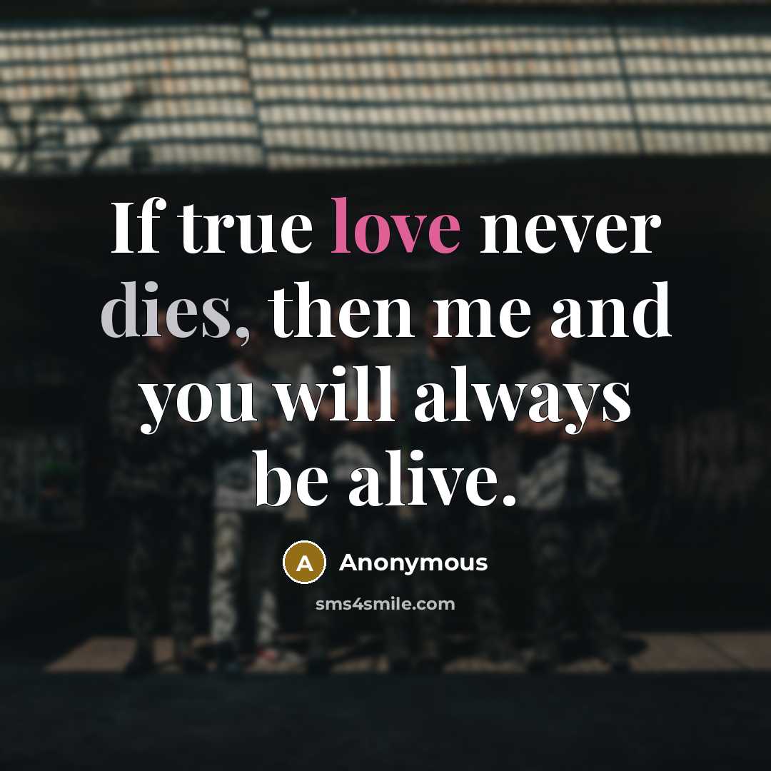 “If true love never dies, then me and you will always be alive.” quote by Anonymous