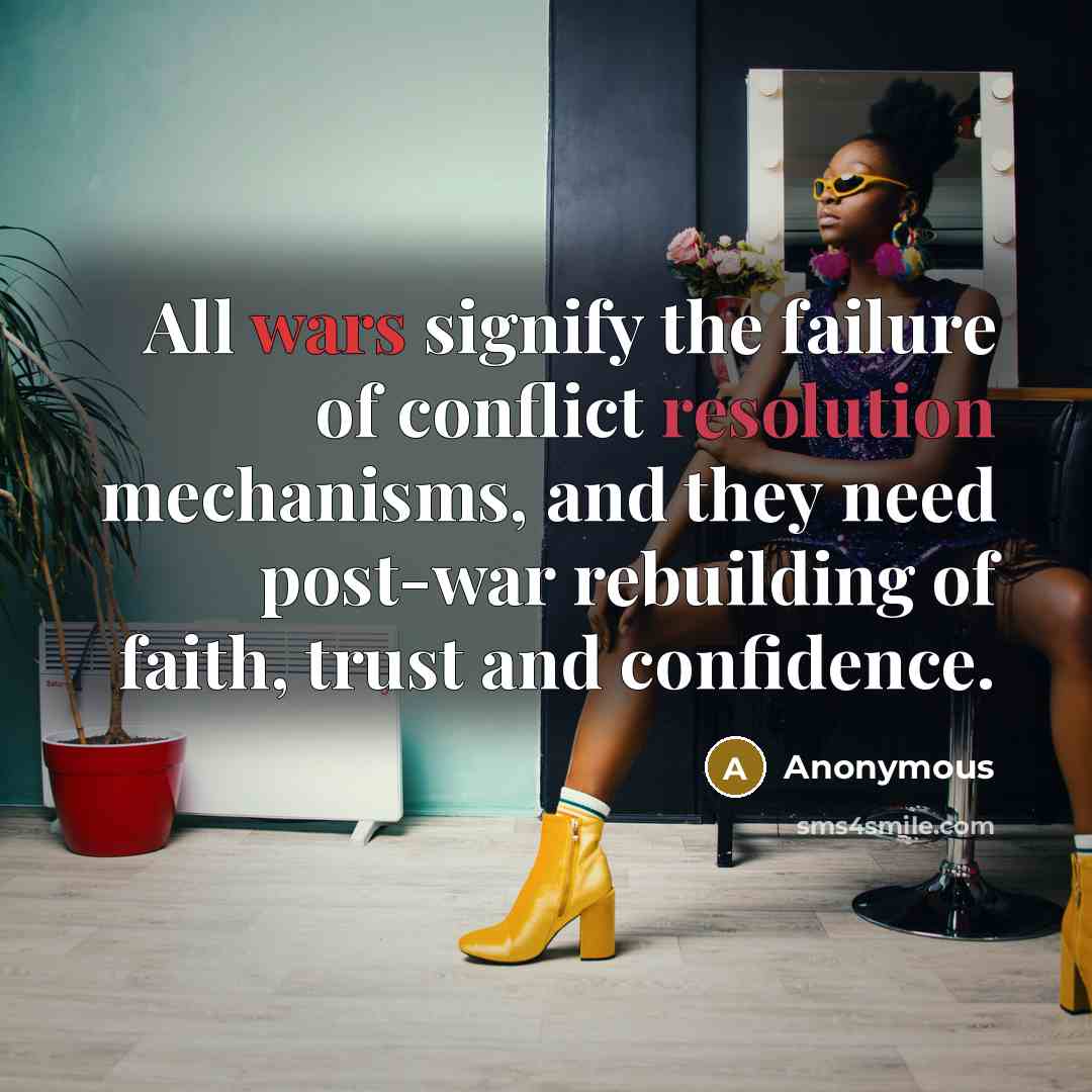 “All wars signify the failure of conflict resolution mechanisms, and…” quote by Anonymous