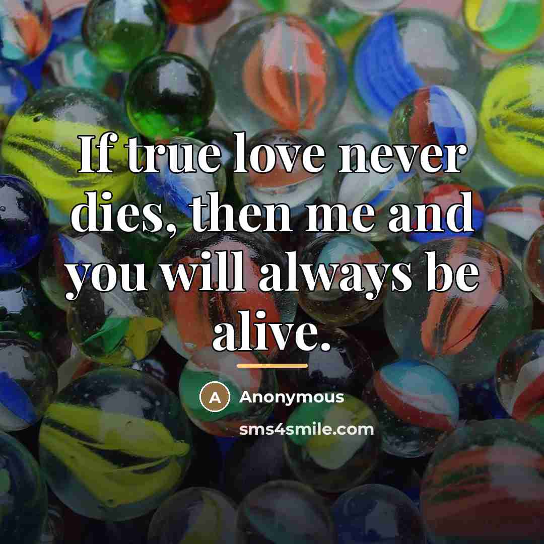 “If true love never dies, then me and you will…” quote by Anonymous