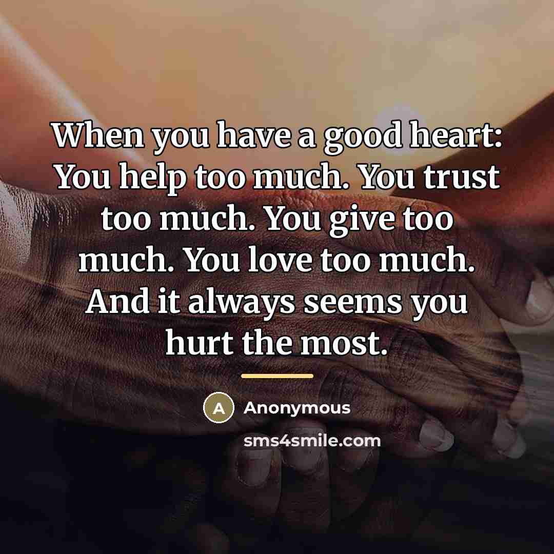 “When you have a good heart: You help too much.…” quote by Anonymous