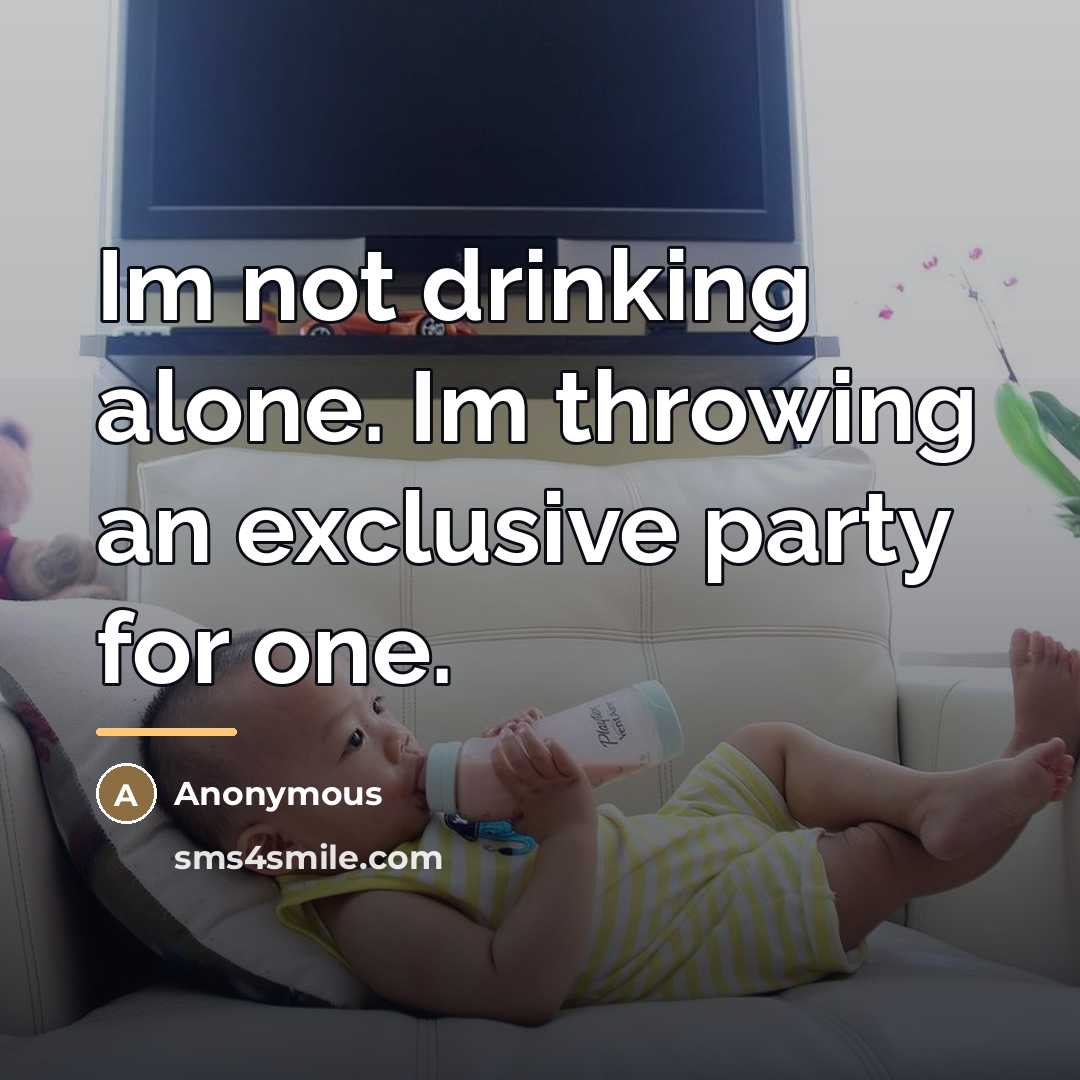 “Im not drinking alone. Im throwing an exclusive party for…” quote by Anonymous
