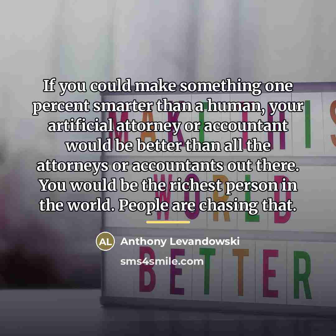 “If you could make something one percent smarter than a…” quote by Anthony Levandowski