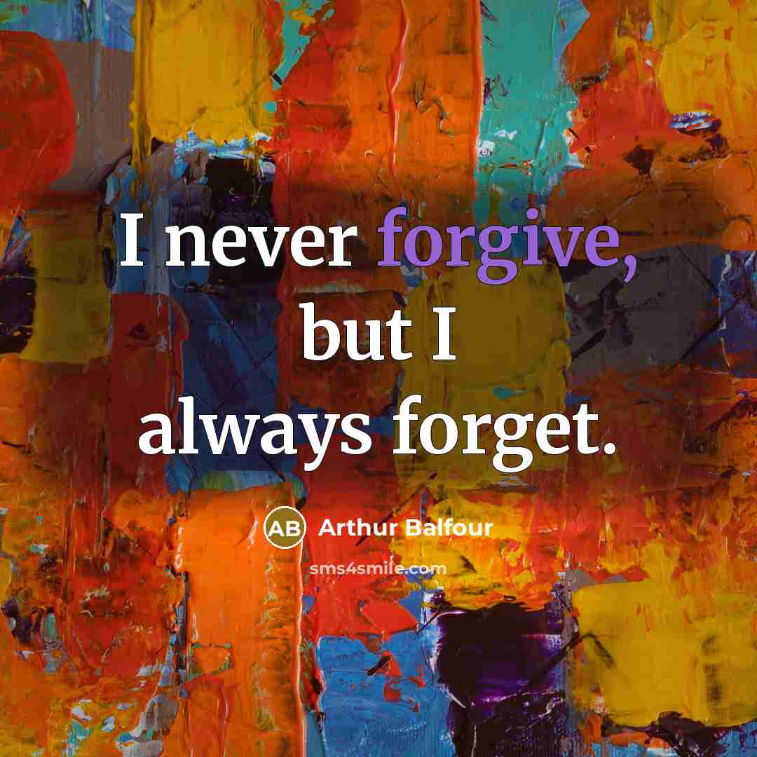 “I never forgive, but I always forget.…” quote by Arthur Balfour