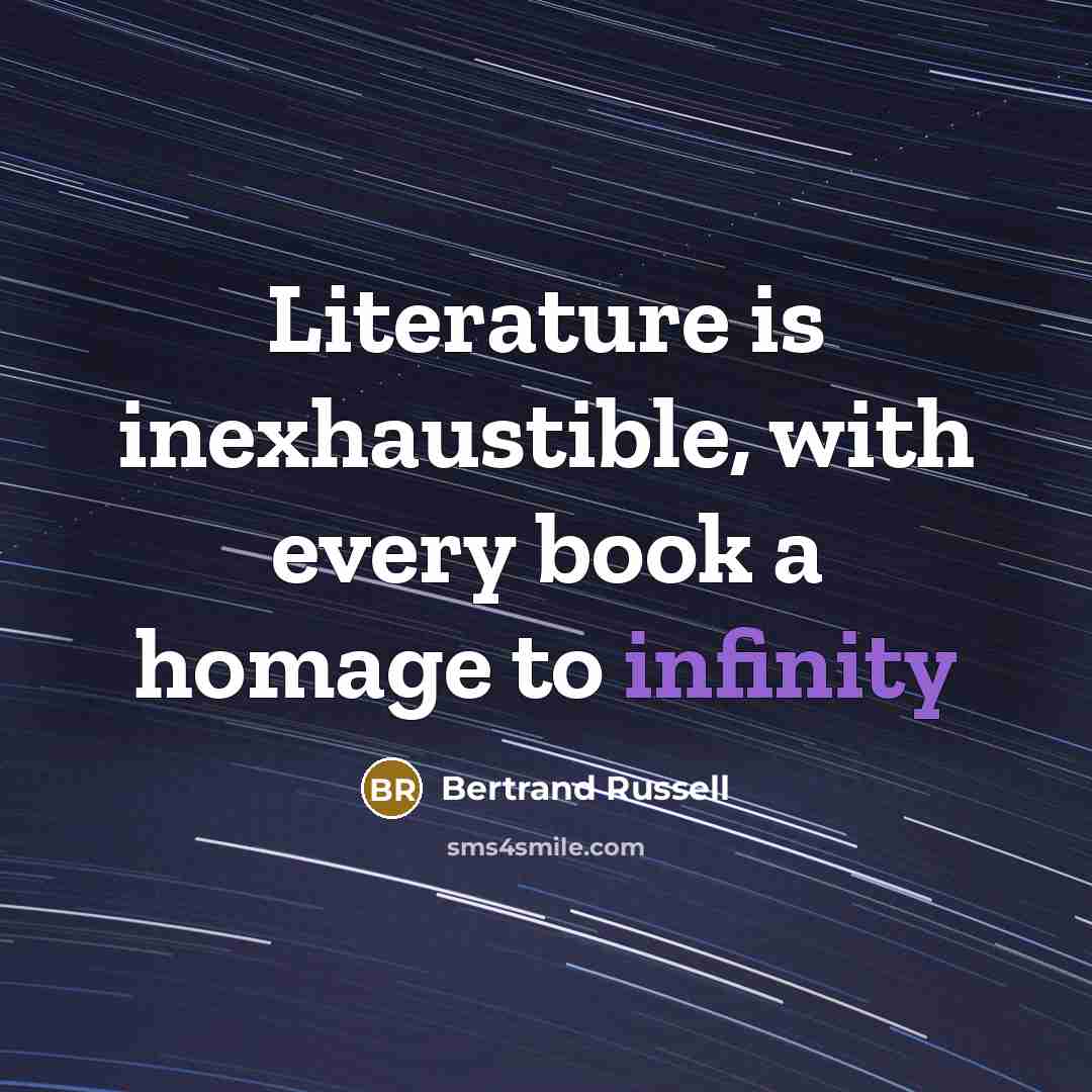 “Literature is inexhaustible, with every book a homage to infinity…” quote by Bertrand Russell