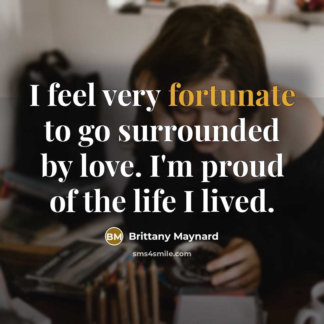 “I feel very fortunate to go surrounded by love. I'm…” quote by Brittany Maynard