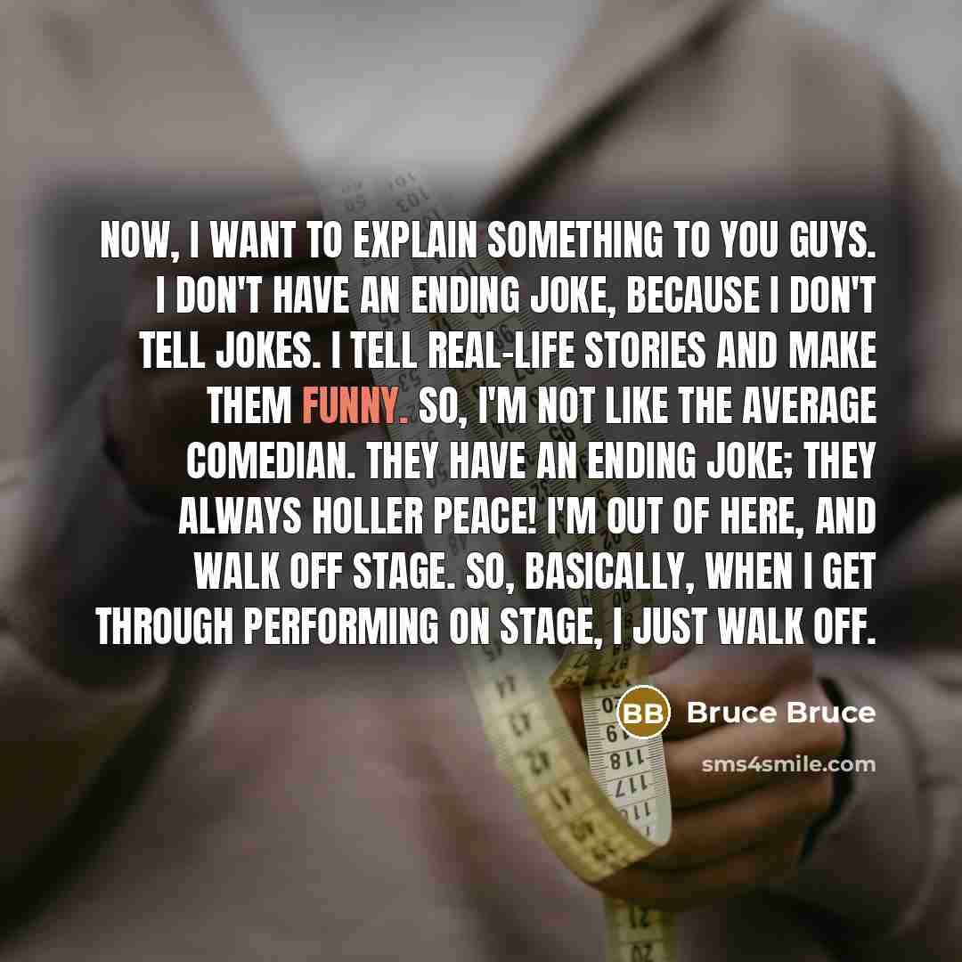 “Now, I want to explain something to you guys. I…” quote by Bruce Bruce