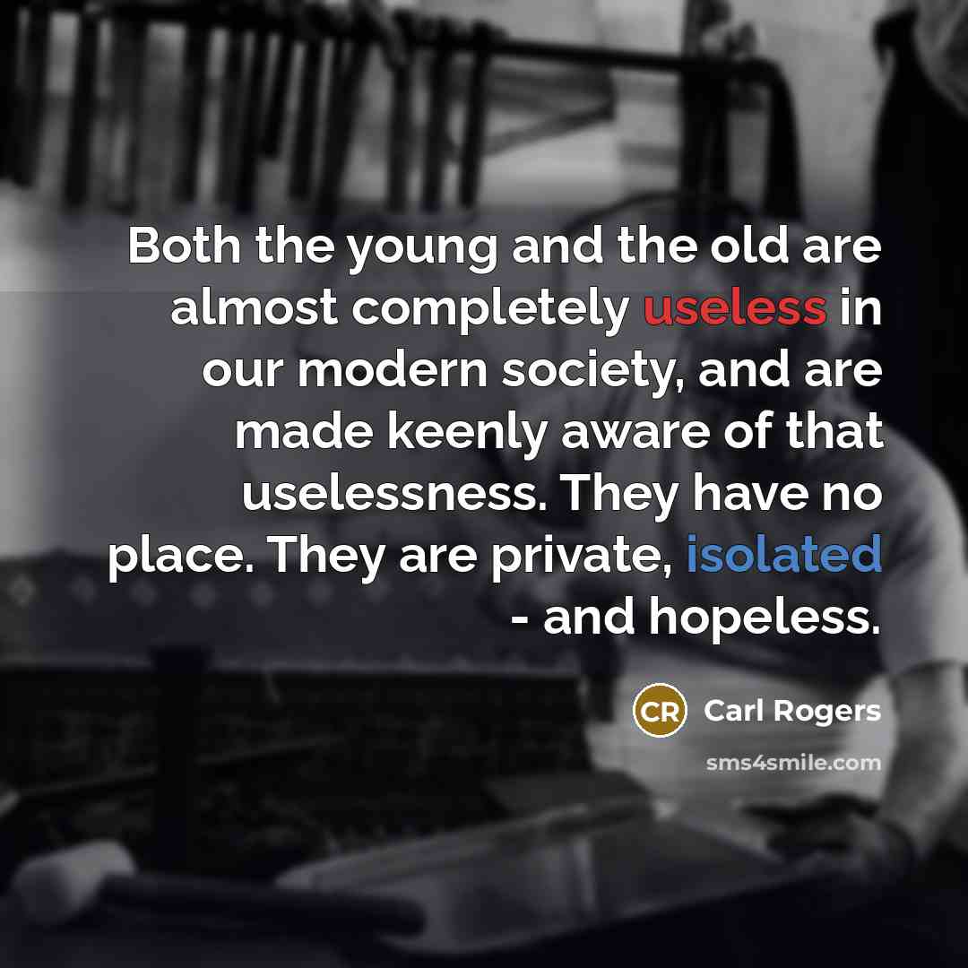 “Both the young and the old are almost completely useless…” quote by Carl Rogers