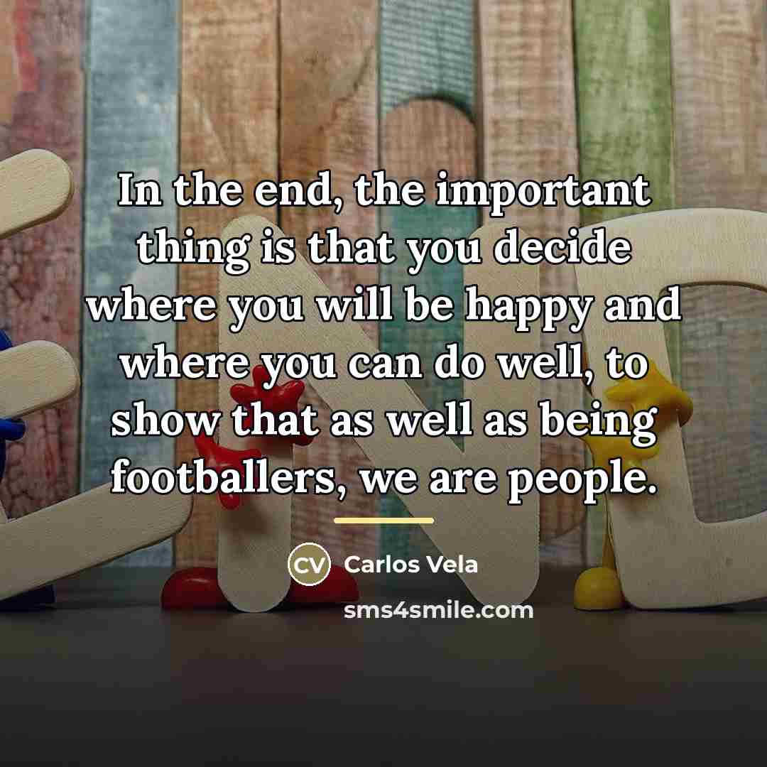 “In the end, the important thing is that you decide…” quote by Carlos Vela