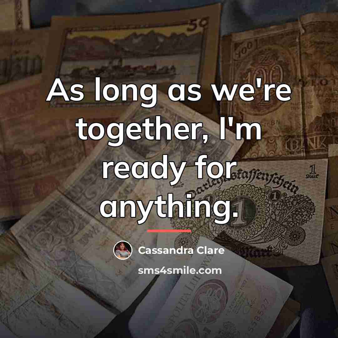 “As long as we're together, I'm ready for anything.…” quote by Cassandra Clare