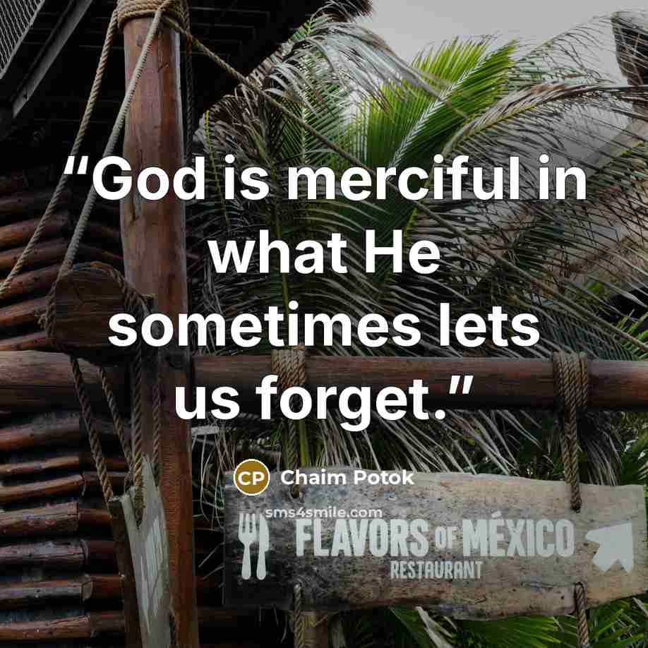“God is merciful in what He sometimes lets us forget.” quote by Chaim Potok