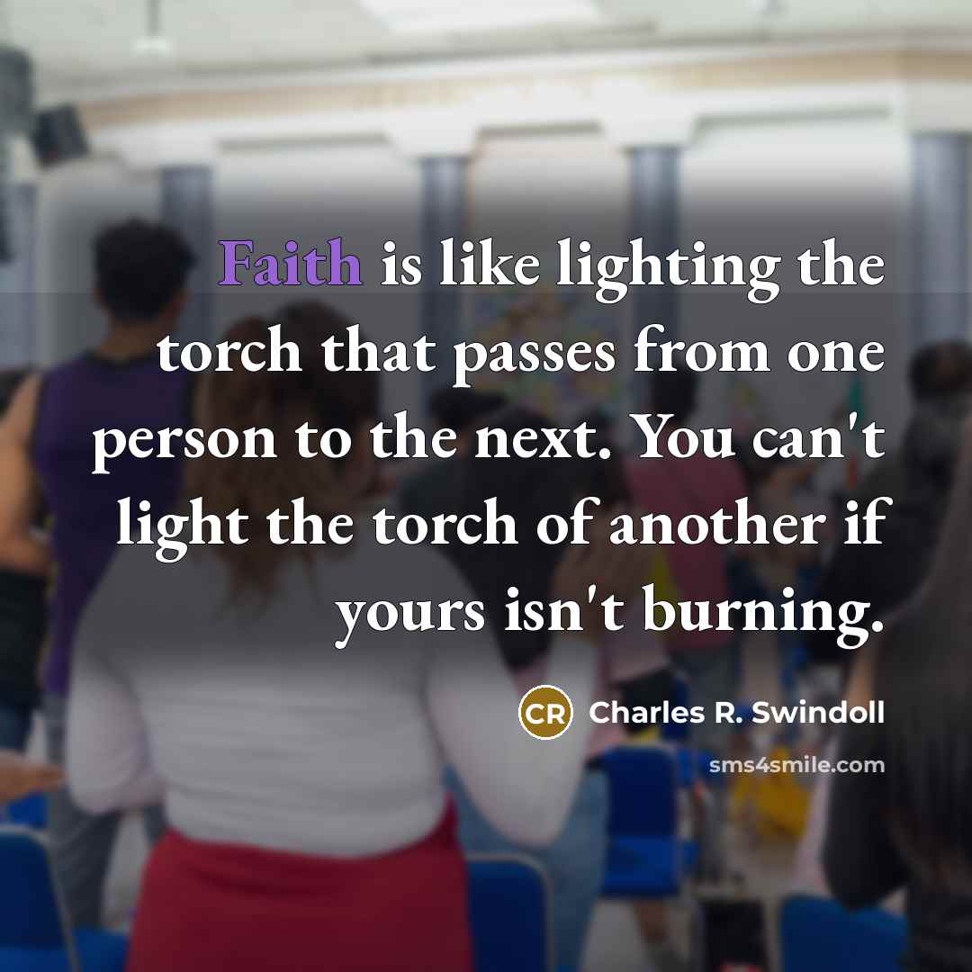 “Faith is like lighting the torch that passes from one…” quote by Charles R. Swindoll