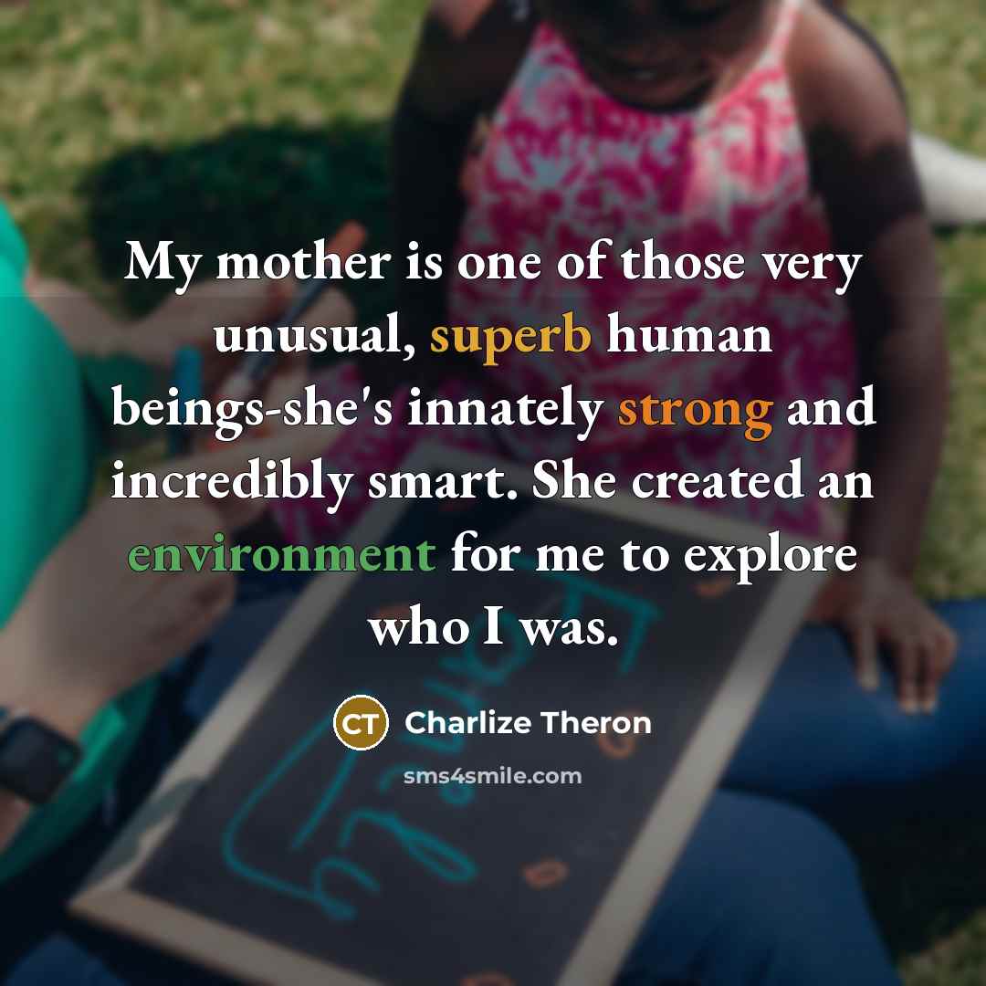 “My mother is one of those very unusual, superb human…” quote by Charlize Theron