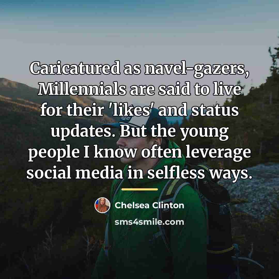 “Caricatured as navel-gazers, Millennials are said to live for their…” quote by Chelsea Clinton