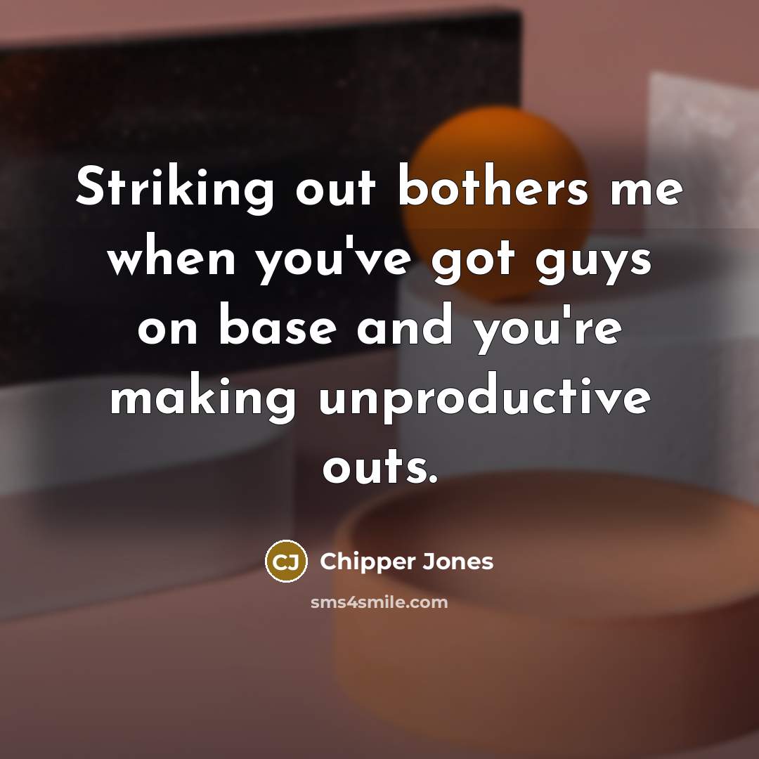 “Striking out bothers me when you've got guys on base…” quote by Chipper Jones