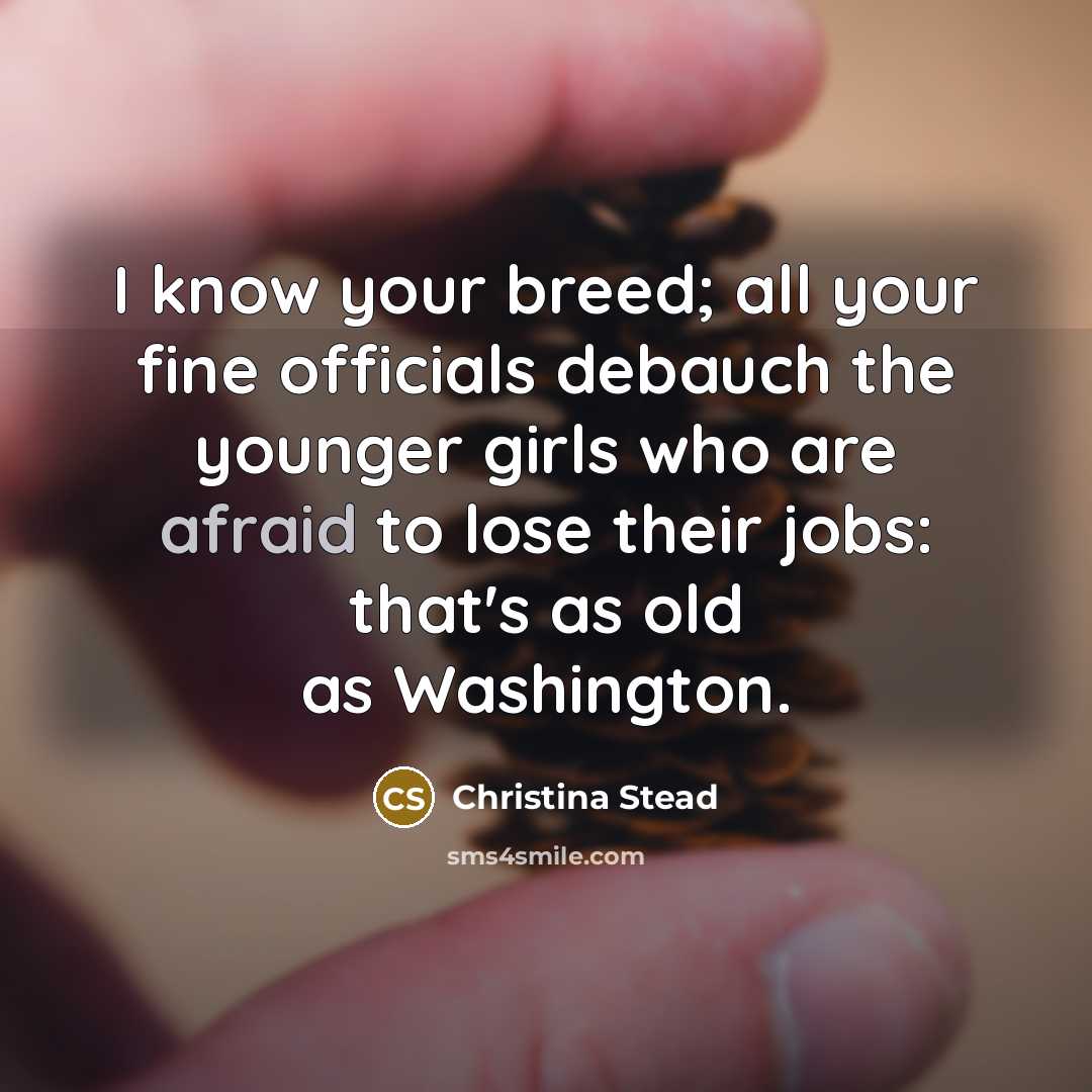 “I know your breed; all your fine officials debauch the…” quote by Christina Stead